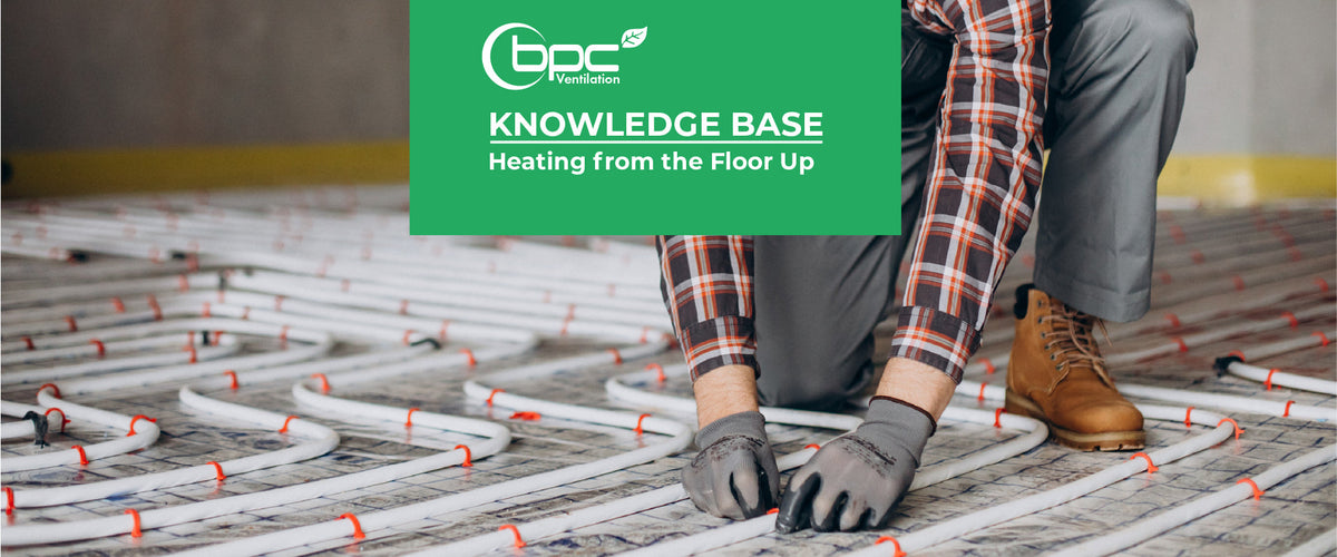 Heating from The Floor Up – BPC Ventilation Store