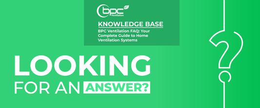 BPC Ventilation FAQ: Your Complete Guide to Home Ventilation Systems