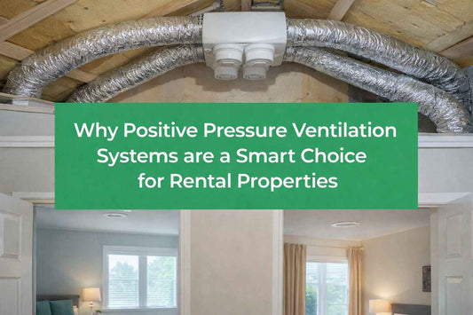 Why Positive Pressure Ventilation Systems are a Smart Choice for Rental Properties